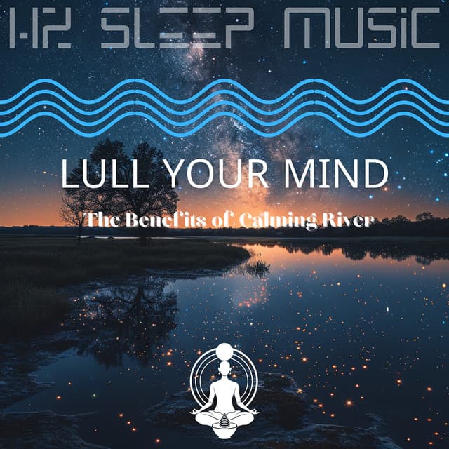 Lull Your Mind: The Benefits of Calming River - Hz Sleep Music