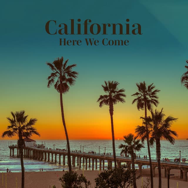 California Here We Come – Beautiful Music For Your Sunny Vacation In The Golden Beaches Of California - Tropical Kai
