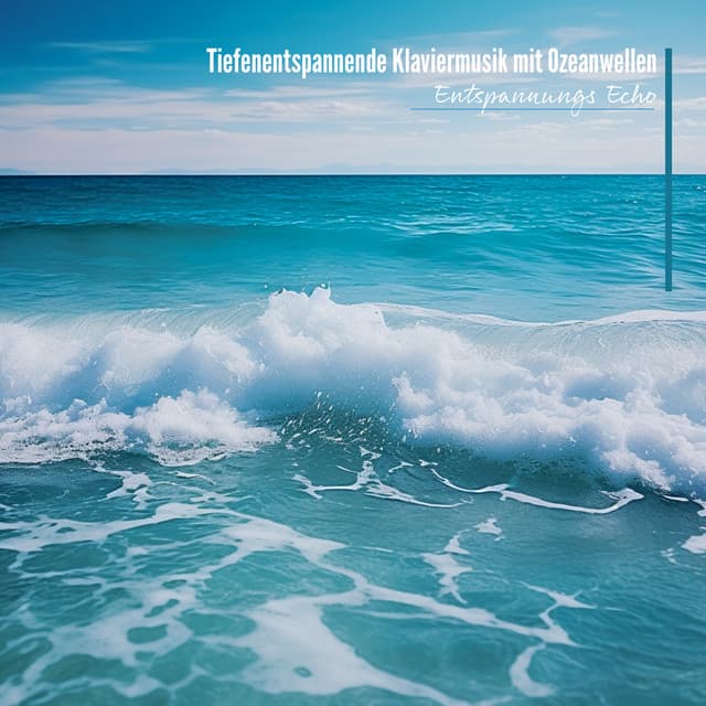 Tiefenentspannende Klaviermusik mit Ozeanwellen - Entspannungs Echo
