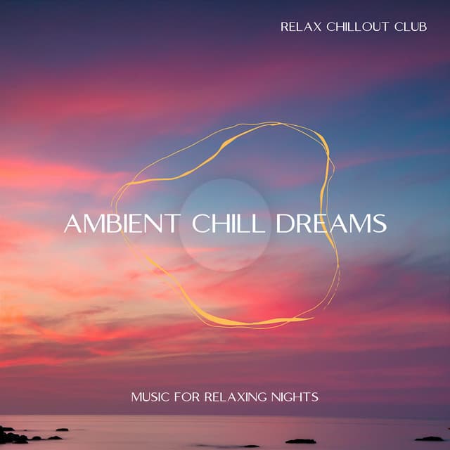 Ambient Chill Dreams: Music for Relaxing Nights - Relax Chillout Club