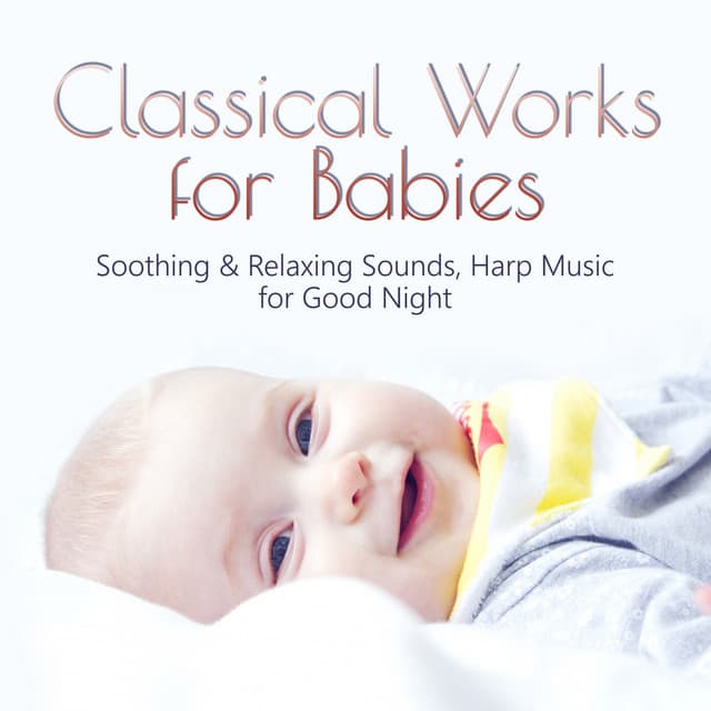 Classical Works for Babies: Soothing & Relaxing Sounds, Harp Music for Good Night - Mischa Calas