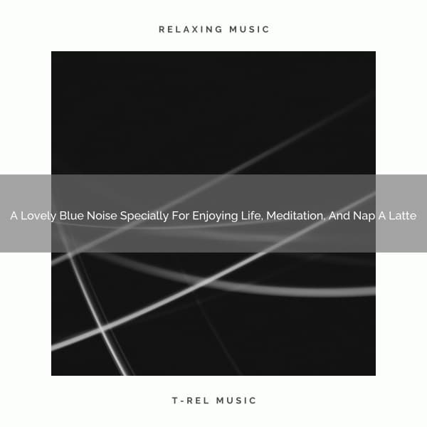 A Lovely Blue Noise Specially For Enjoying Life, Meditation, And Nap A Latte - Looped White Noise