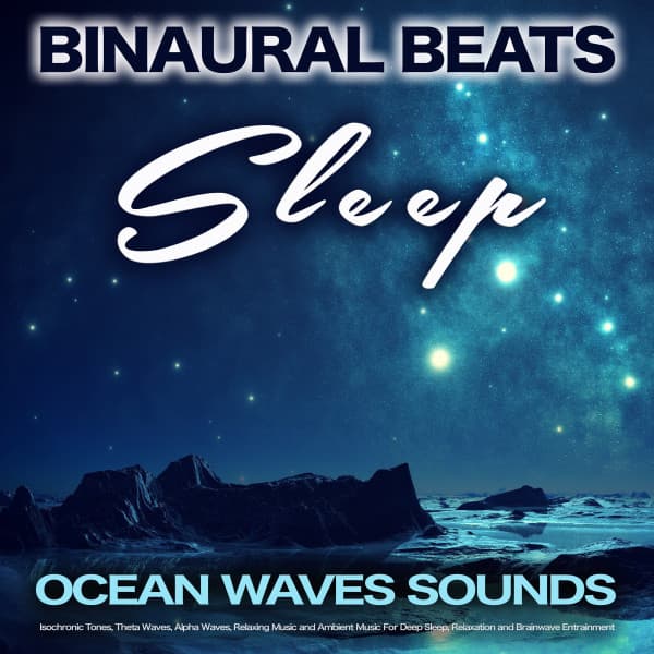 Binaural Beats Sleep: Ocean Waves Sounds, Isochronic Tones, Theta Waves, Alpha Waves, Relaxing Music and Ambient Music For Deep Sleep, Relaxation and Brainwave Entrainment - Binaural Beats Sleep