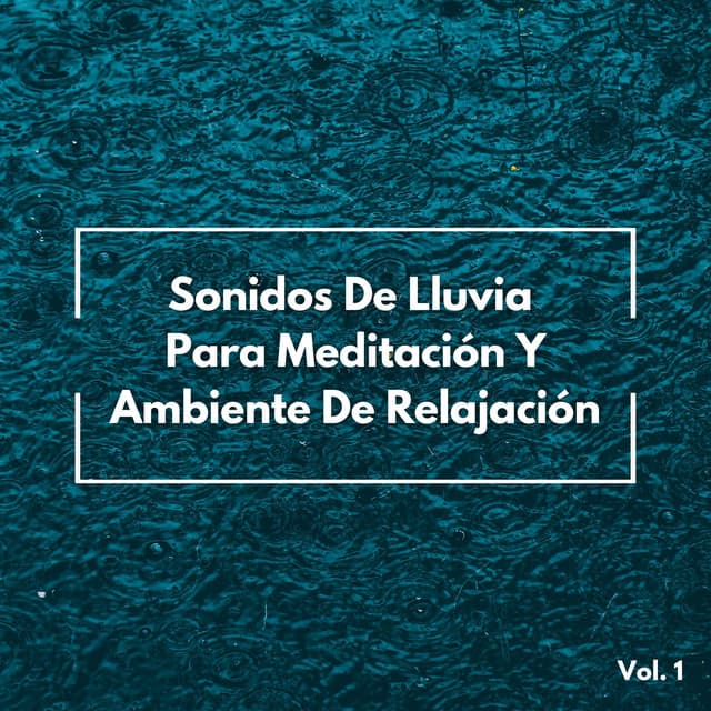 Sonidos De Lluvia Para Meditación Y Ambiente De Relajación Vol. 1 - Efectos especiales de sonidos de lluvia