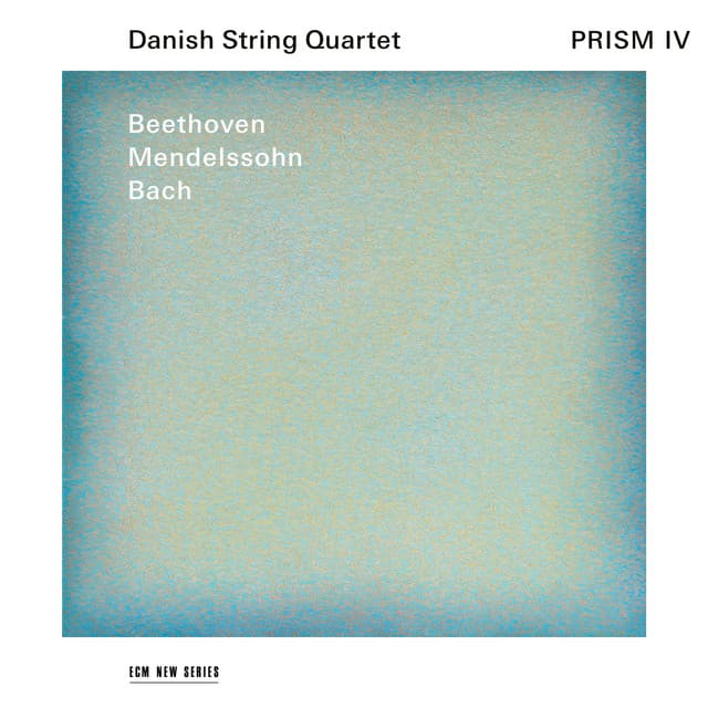 Prism IV: Beethoven, Mendelssohn, Bach - Danish String Quartet