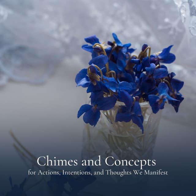Chimes and Concepts for Actions, Intentions, and Thoughts We Manifest - Ambient