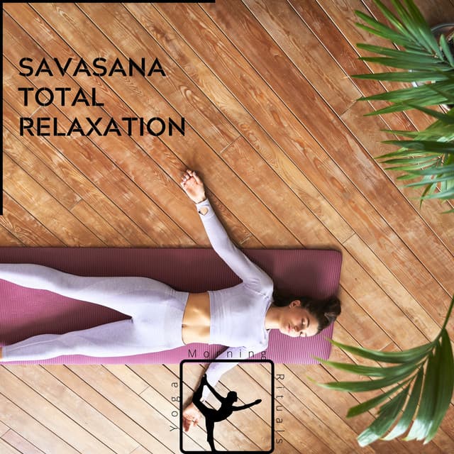 Savasana Total Relaxation - Yoga & Morning Rituals