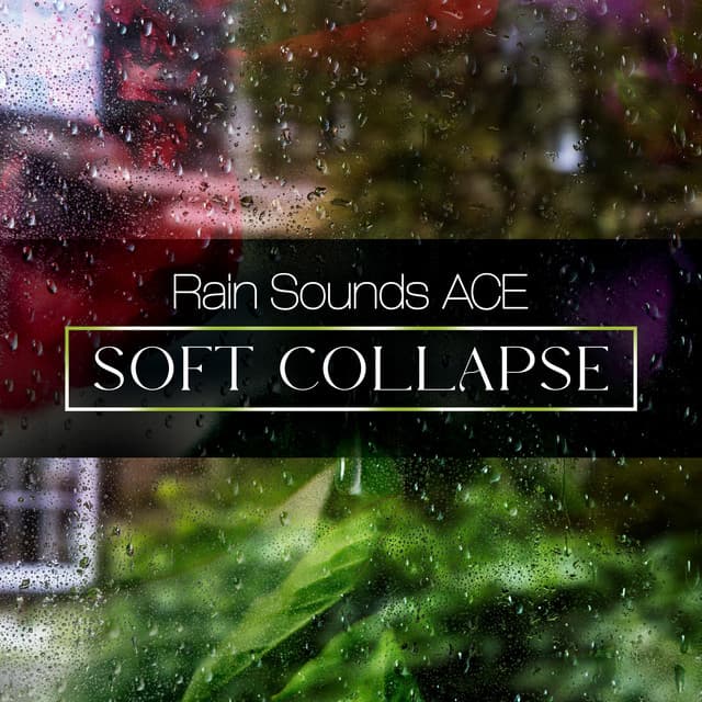 Soft Collapse - Rain Sounds ACE