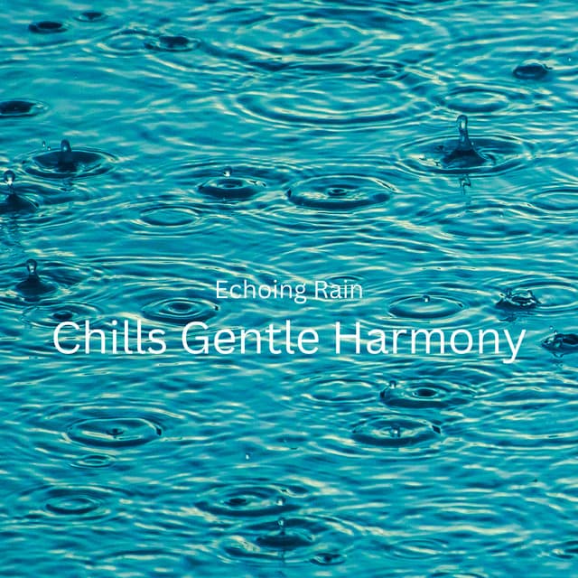 Echoing Rain: Chills Gentle Harmony - faint echoes
