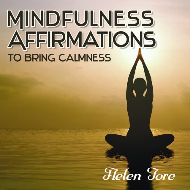 Mindfulness Affirmations to Bring Calmness - Helen Fore