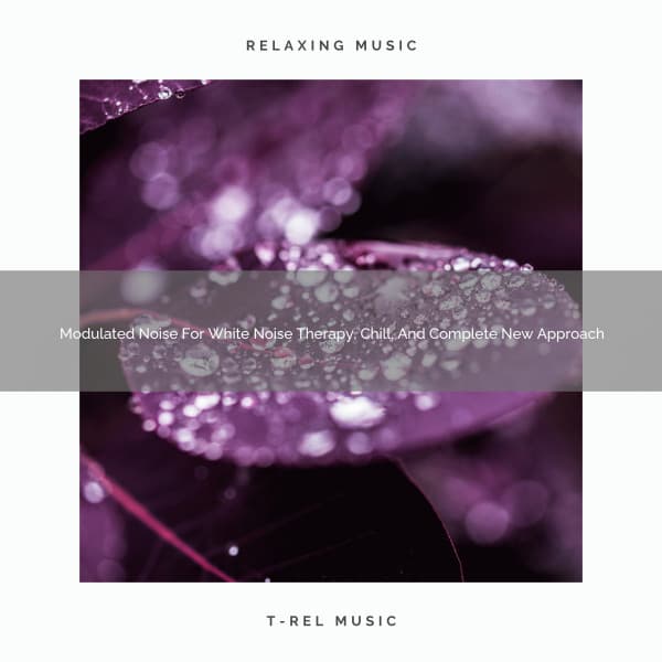 2020 Best: Modulated Noise For White Noise Therapy, Chill, And Complete New Approach - Nature & Rainforest Sounds Collective