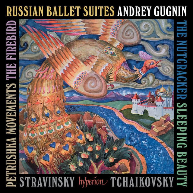 Tchaikovsky: Nutcracker & Sleeping Beauty Suites; Stravinsky: Firebird & Petrushka - Andrey Gugnin