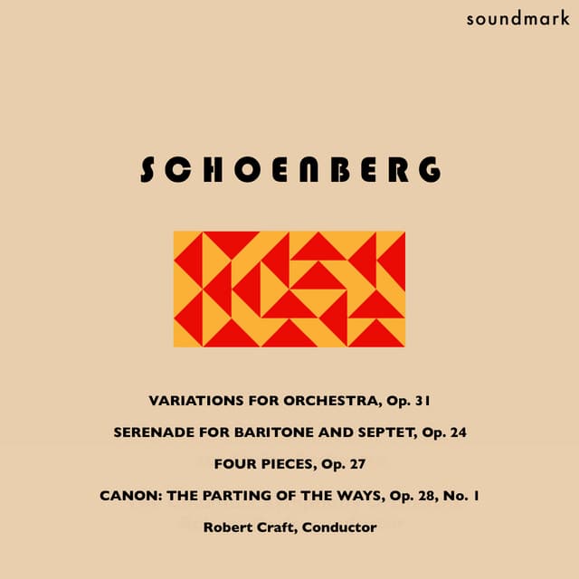 Arnold Schoenberg: Variations for Orchestra, Op. 31, Serenade for Baritone and Septet, Op. 24, Four Pieces, Op. 27, & Canon: The Parting of the Ways, Op. 28, No. 1 - Robert Craft