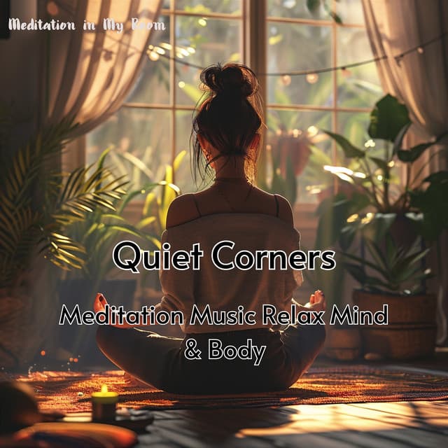 Quiet Corners - Meditation Music Relax Mind & Body - Meditation in My Room