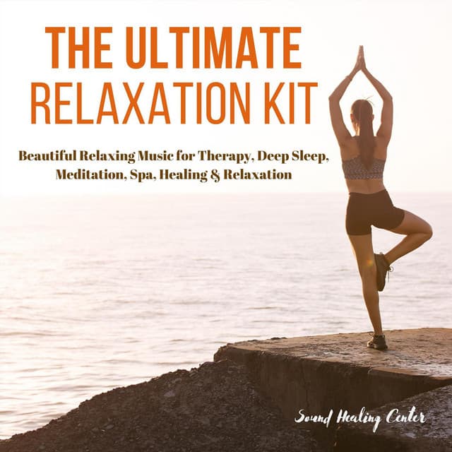 The Ultimate Relaxation Kit: Beautiful Relaxing Music for Therapy, Deep Sleep, Meditation, Spa, Healing & Relaxation - Sound Healing Center