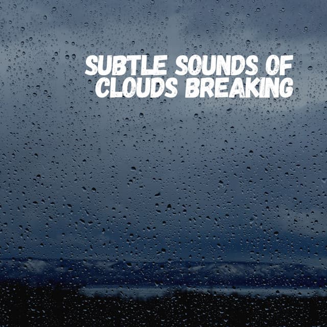 Subtle Sounds of Clouds Breaking - Rainfall Meditations