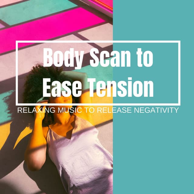Body Scan to Ease Tension: Relaxing Music to Release Negativity - Instrumental Relaxation